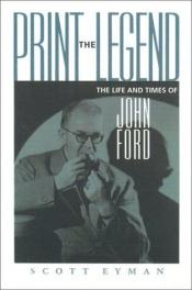 book cover of Print The Legend: The Life and Times of John Ford by Scott Eyman