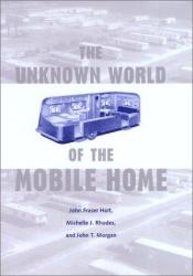 book cover of The Unknown World of the Mobile Home (Creating the North American Landscape) by John Fraser Hart|John T. Morgan