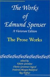book cover of The Works of Edmund Spenser: A Variorum Edition: The Prose Works by Edmund Spenser