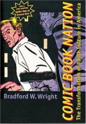 book cover of Comic Book Nation: The Transformation of Youth Culture in America by Bradford W. Wright