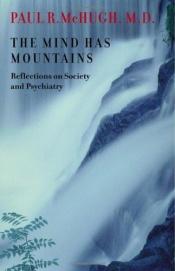 book cover of The Mind Has Mountains: Reflections on Society and Psychiatry by Paul R. McHugh