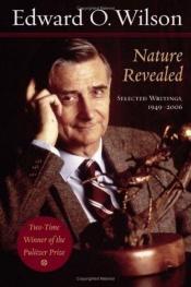 book cover of Nature revealed : selected writings, 1949-2006 by Edward O. Wilson