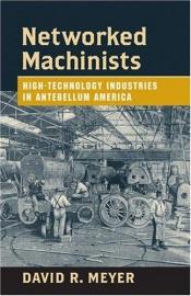 book cover of Networked Machinists: High-Technology Industries in Antebellum America (Johns Hopkins Studies in the History of Technology) by David R. Meyer