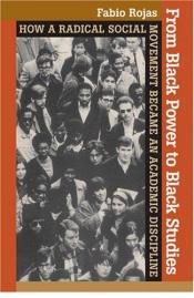 book cover of From Black Power to Black Studies: How a Radical Social Movement Became an Academic Discipline by Fabio Rojas