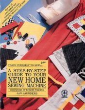 book cover of A Step-By-Step Guide to Your New Home Sewing Machine (Teach Yourself to Sew Better) by Jan Saunders