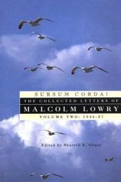 book cover of Sursum Corda!: The Collected Letters of Malcolm Lowry, 1926-1946 (Sursum Corda!) by Malcolm Lowry