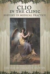 book cover of Clio in the Clinic: Doctors' Stories of Using History in Medical Practice by Jacalyn Duffin