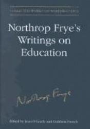book cover of The Collected Works of Northrop Frye, Vol 7: Northrop Frye's Writings on Education by Northrop Frye