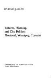 book cover of Reform, Planning, and City Politics: Montreal, Winnipeg, Toronto by Harold Kaplan