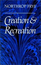 book cover of Creation and recreation by Northrop Frye