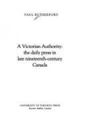 book cover of Victorian Authority: The Daily Press in Late Nineteenth-Century Canada by Paul Rutherford