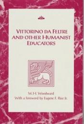 book cover of Vittorino da Feltre and other humanist educators by William Harrison Woodward