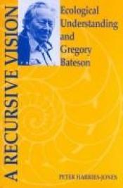 book cover of A Recursive Vision: Ecological Understanding and Gregory Bateson by Peter Harries-Jones