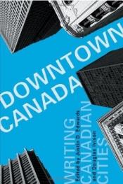 book cover of Downtown Canada: Writing Canadian Cities by Justin D. Edwards