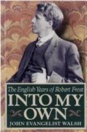 book cover of Into My Own: The English Years of Robert Frost by John Evangelist Walsh