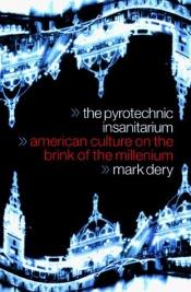 book cover of The pyrotechnic insanitarium by Mark Dery