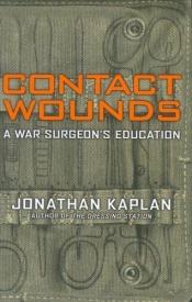 book cover of Contact Wounds: A War Surgeon's Education by Jonathan Kaplan