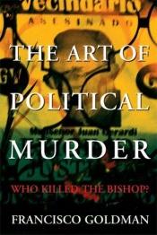 book cover of De kunst van de politieke moord by Francisco Goldman