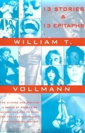 book cover of Thirteen Stories and Thirteen Epitaphs by William T. Vollmann