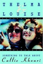 book cover of Thelma and Louise and Something to Talk about: Screenplays by Callie Khouri