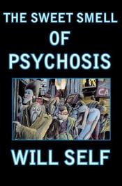 book cover of The Sweet Smell of Psychosis by Will Self