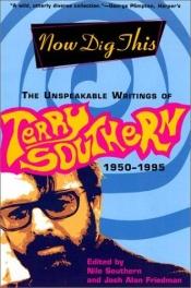 book cover of Now Dig This: The Unspeakable Writings of Terry Southern, 1950-1995 by Terry Southern