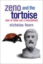 book cover of Zeno and the tortoise : how to think like a philosopher by Nicholas Fearn