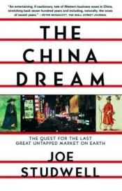 book cover of The China Dream: The Quest for the Last Great Untapped Market on Earth by Joe Studwell
