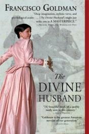 book cover of The divine husband by Francisco Goldman