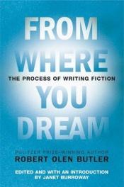 book cover of From Where You Dream by Robert Olen Butler