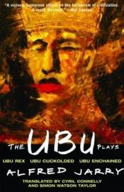 book cover of The Ubu Plays: Ubu Rex, Ubu Cuckolded, Ubu Unchained by Alfred Jarry