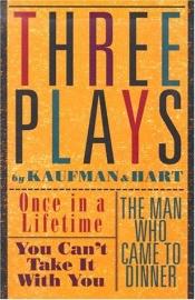 book cover of Three plays by Kaufman and Hart: once in a lifetime; you can't take It With you; the Man who came to dinner by George S. Kaufman|Moss Hart