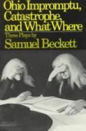 book cover of Three Plays - Ohio Impromptu, Catastrophe, and What Where by Samuel Beckett