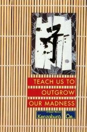 book cover of Teach Us to Outgrow Our Madness. Four Short Novels By Kenzaburo Oe. by Оэ, Кэндзабуро