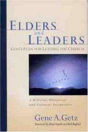 book cover of Elders and leaders : God's plan for leading the church : a Biblical, historical and cultural perspective by Gene Getz