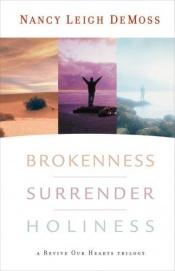 book cover of Brokenness, Surrender, Holiness: A Revive Our Hearts Trilogy by Nancy Leigh DeMoss