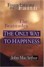 book cover of The Only Way To Happiness: The Beatitudes (Foundations of the Faith) by John F. MacArthur