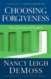 book cover of Choosing Forgiveness: Your Journey to Freedom by Nancy Leigh DeMoss