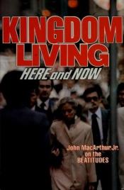 book cover of Kingdom Living - Here and Now by John F. MacArthur