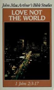 book cover of Love not the World: 1 John 2:3-17 by John F. MacArthur