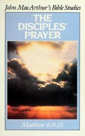 book cover of The disciples' prayer: Study notes ; Matthew 6:9-15 by John F. MacArthur