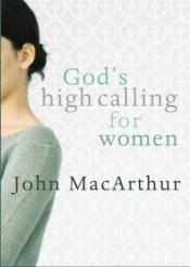 book cover of Gods High Calling for Women (John Macarthur Bible Studies) by John F. MacArthur