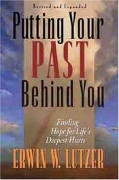 book cover of Putting Your Past Behind You: Finding Hope for Life's Deepest Hurts by Erwin Lutzer