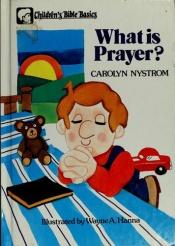 book cover of What Is Prayer? (Children's Bible Basics) by Carolyn Nystrom