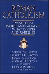 book cover of Roman Catholicism: Evangelical Protestants Analyze What Divides and Unites Us by Alister McGrath