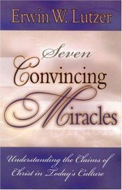 book cover of Seven convincing miracles: understanding the claims of Christ in today's culture by Erwin Lutzer