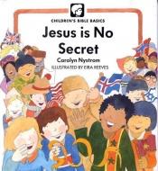 book cover of Jesus Is No Secret by Carolyn Nystrom