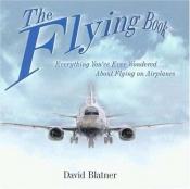 book cover of The Flying Book: Everything You've Ever Wondered about Flying on Airplanes by David Blatner