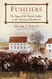 book cover of Fusiliers: The Saga of a British Redcoat Regiment in the American Revolution by Mark Urban