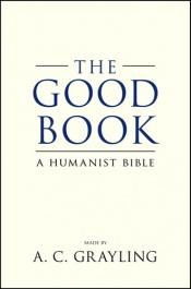 book cover of The Good Book: A Humanist Bible by A. C. Grayling